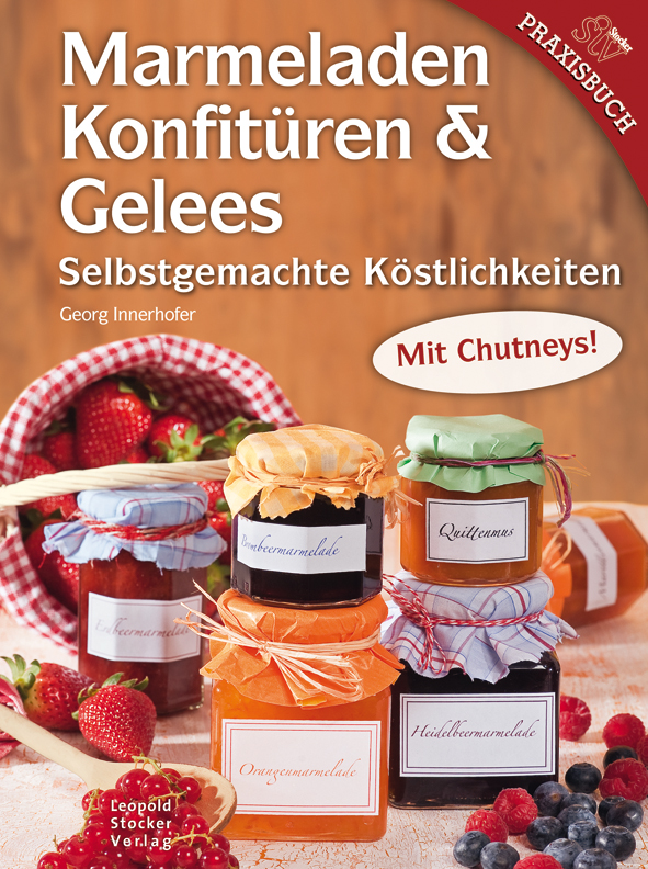 Marmeladen Konfitüren Gelees und Chutneys - Selbstgemachte Köstlichkeiten