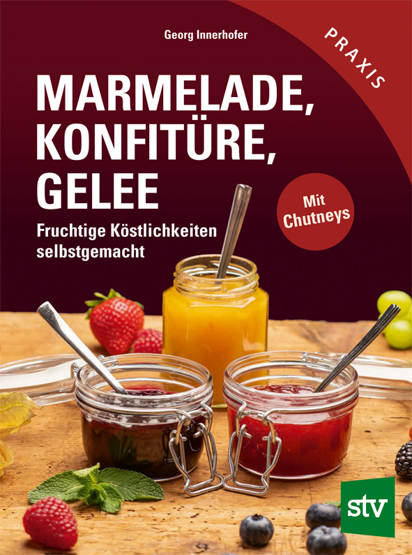 Marmeladen Konfitüren Gelees und Chutneys - Selbstgemachte Köstlichkeiten
